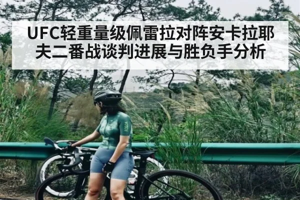UFC轻重量级佩雷拉对阵安卡拉耶夫二番战谈判进展与胜负手分析